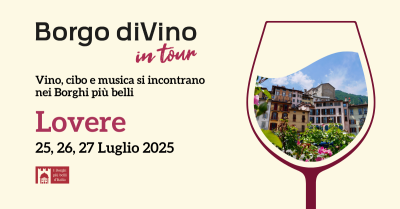 Borgo diVino in tour a Lovere (BG): 25, 26 e 27 luglio 2025. Vino, cibo e musica si incontrano nei Borghi più belli